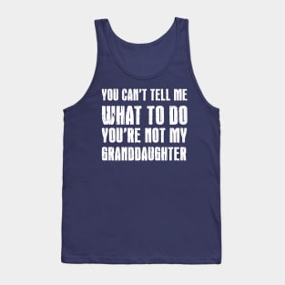 Funny Grandpa Shirt | You Can't Tell Me What To Do You're Not My Granddaughter Tank Top